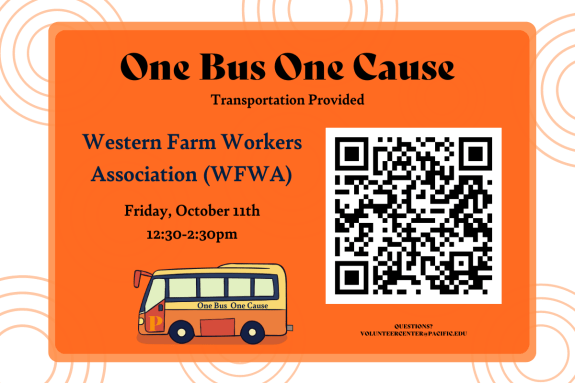 Volunteer Opportunity! Join us for at the One Bus One Cause volunteer event through the Volunteer Center this Fall 2024. We will provide transportation to and from Western Farm Workers Association (WFWA) from 12:30p.m. to 2:30 p.m. Join Us! Interested in signing up? Contact Jessica Serrano in the Volunteer Center at volunteercenter@pacific.edu