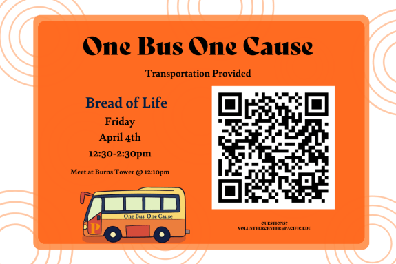 New Volunteer Opportunity! One Bus One Cause volunteer events for April through the Volunteer Center have started. We will provide transportation to and from Bread of Life on Friday, April 4th from 12:30 p.m. to 2:30 p.m. You must register to attend. "Serve with Heart, Serve with Pacific" Interested in signing up? Contact Jessica Serrano in the Volunteer Center at volunteercenter@pacific.edu