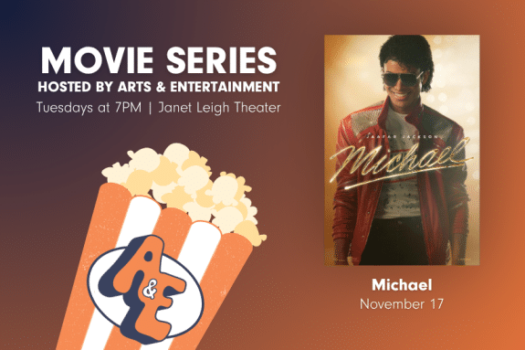 Promotional graphic for Arts & Entertainment’s Movie Series. Text reads: ‘Movie Series hosted by Arts & Entertainment — Tuesdays at 7 PM in Janet Leigh Theater.’ Featured movie: ‘Michael,’ showing November 17.