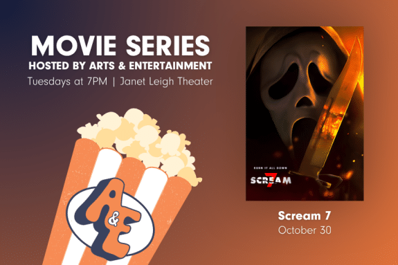 Promotional graphic for Arts & Entertainment’s Movie Series. Text reads: ‘Movie Series hosted by Arts & Entertainment — Tuesdays at 7 PM in Janet Leigh Theater.’ Featured movie: ‘Scream 7’ showing October 30.