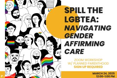 Spill the LGBTea: Navigating Gender Affirming Care March 24, 2025 12:00-1:00pm LGBTQ Lounge