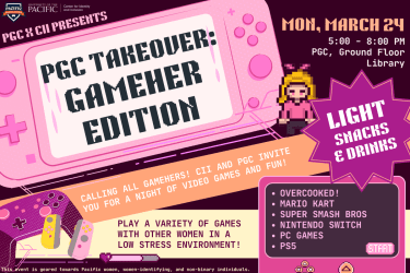 PGC Takeover: GameHER Edition!When: March 24, 2025   Time: 5:00pm-8:00pm   Where: Pacific Gaming Center, basement floor of William Knox Holt Library 