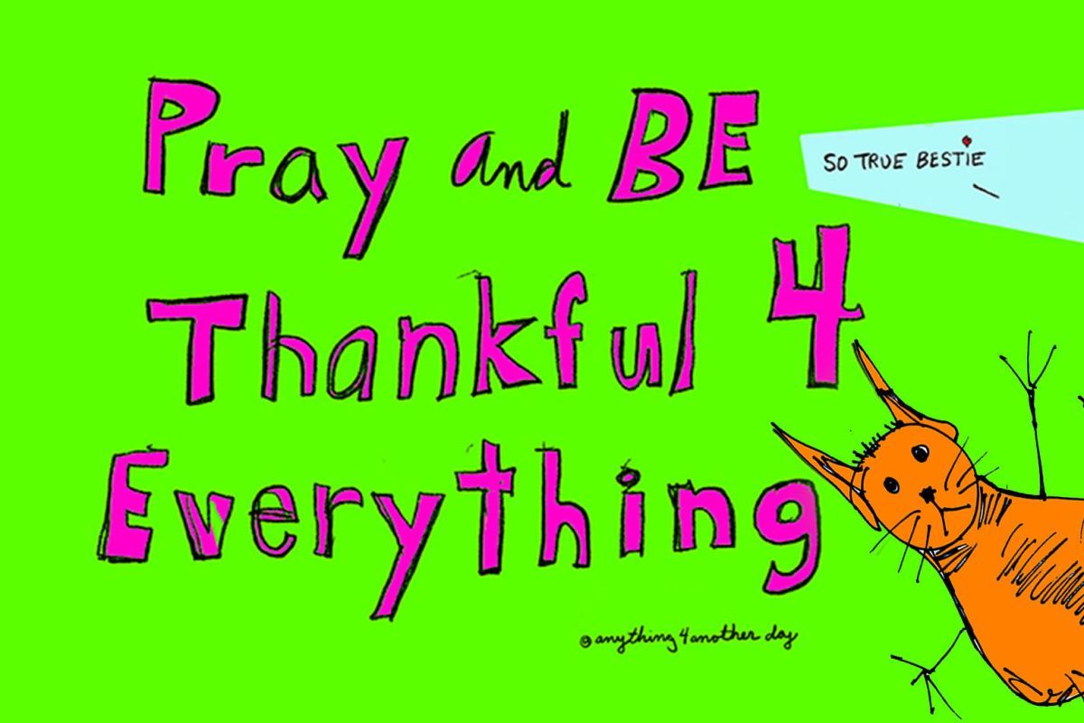 Pray and Be Thankful 4 Everything